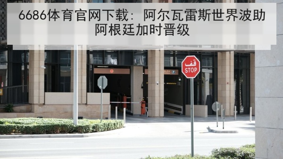 6686体育官网下载: 阿尔瓦雷斯世界波助阿根廷加时晋级