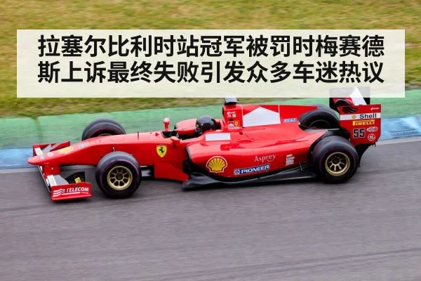 拉塞尔比利时站冠军被罚时梅赛德斯上诉最终失败引发众多车迷热议